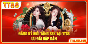Đăng Ký Mới Tặng 88k Tại TT88 Ưu Đãi Hấp Dẫn