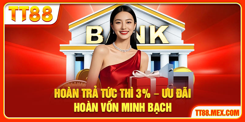 Hoàn Trả Tức Thì 3% Ưu Đãi Minh Bạch Tại TT88