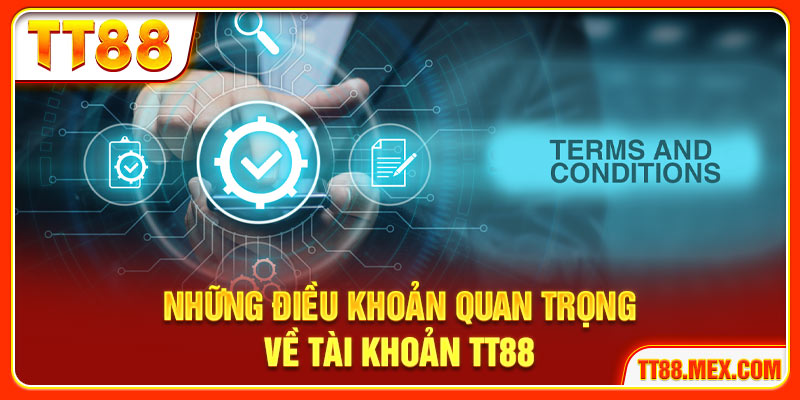 Những điều khoản quan trọng về tài khoản TT88