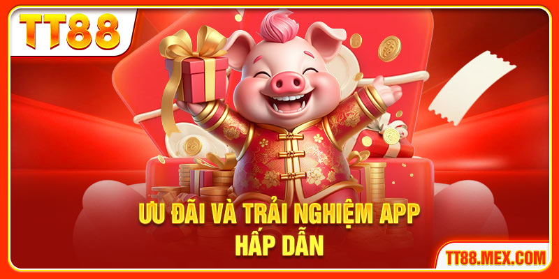 Ưu đãi và trải nghiệm app TT88 hấp dẫn